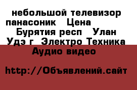 небольшой телевизор панасоник › Цена ­ 1 500 - Бурятия респ., Улан-Удэ г. Электро-Техника » Аудио-видео   
